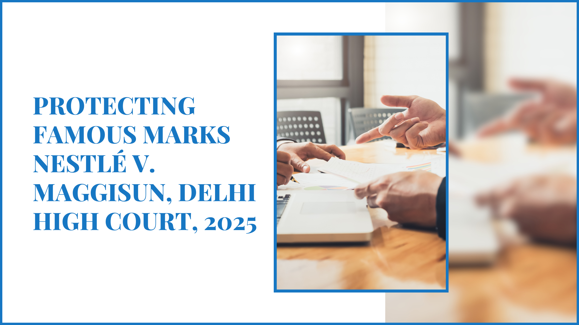 Protecting Famous Marks Nestlé v. Maggisun, Delhi High Court, 2025