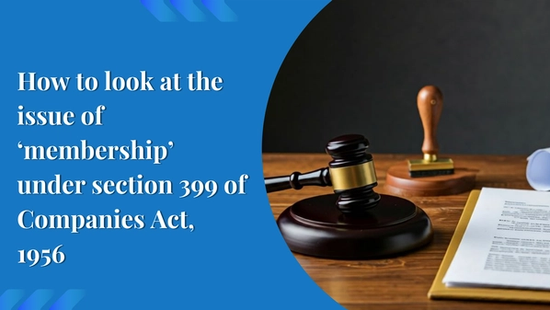 How to look at the issue of ‘membership’ under section 399 of  Companies Act, 1956 