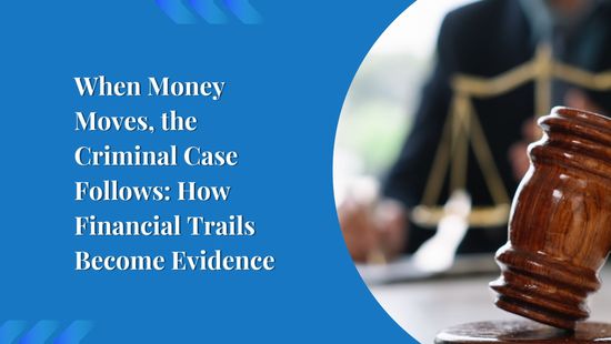 When Money Moves, the Criminal Case Follows: How Financial Trails Become Evidence