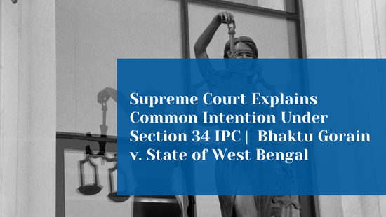 Can Mere Presence at the Crime Scene Establish Common Intention?  Supreme Court Explains the Scope of Section 34 IPC 