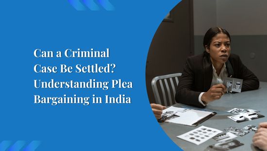Can a Criminal Case Be Settled? Understanding Plea Bargaining in India