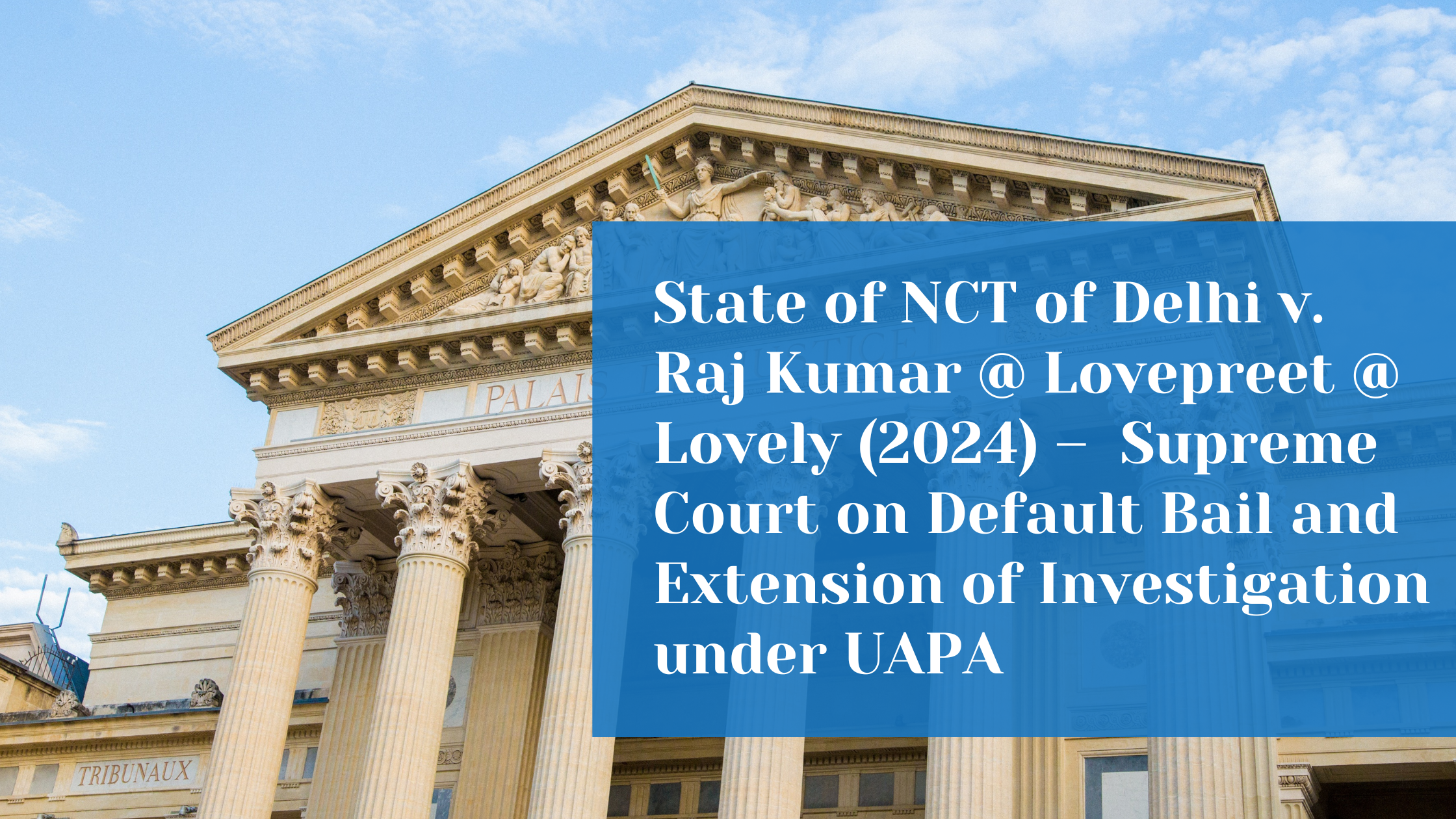 Supreme Court Sets Aside Default Bail Granted Under UAPA; Clarifies Scope  of Extension of Investigation Under Section 43D(2)(b) 