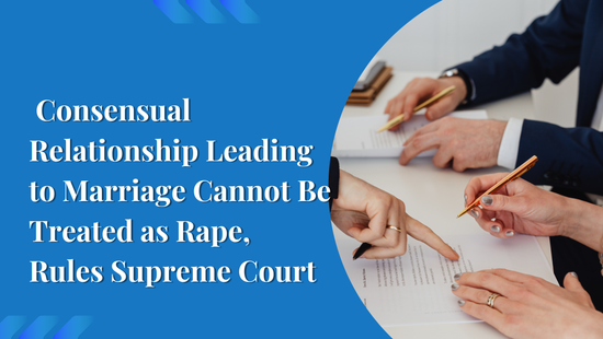 Consensual Relationship That Leads to Marriage Cannot Later Be Treated as  Rape on the Basis of a False Promise to Marry: Supreme Court 
