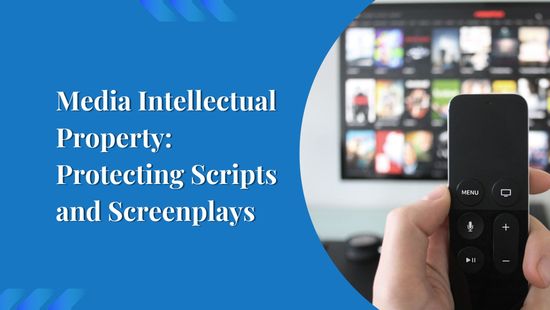 Media Intellectual Property: Protecting Scripts and Screenplays