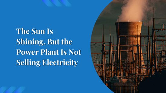 The Sun Is Shining, But the Power Plant Is Not Selling Electricity