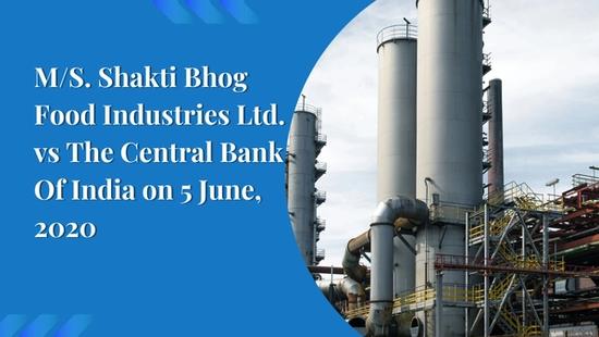 M/S. Shakti Bhog Food Industries Ltd. vs The Central Bank Of India on 5 June, 2020