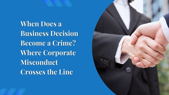 When Does a Business Decision Become a Crime? Where Corporate Misconduct Crosses the Line