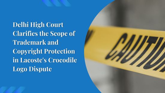 Delhi High Court Clarifies the Scope of Trademark and Copyright Protection in Lacoste's Crocodile Logo Dispute