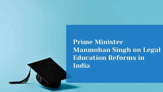  Prime Minister Manmohan Singh's Vision for Legal Education Reforms in India 