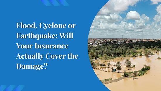 Flood, Cyclone or Earthquake: Will Your Insurance Actually Cover the Damage?