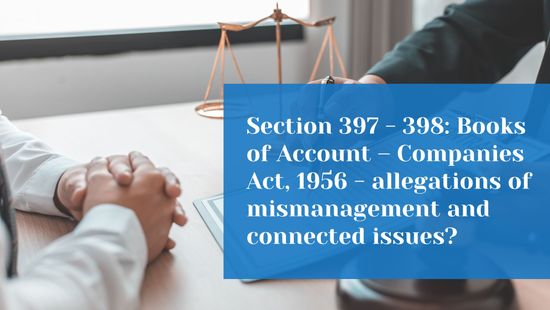 Section 397 - 398: Books of Account – Companies Act, 1956 - allegations of mismanagement and connected issues?
