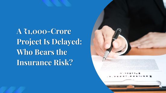  A ₹1,000-Crore Project Is Delayed: Who Bears the Insurance Risk?