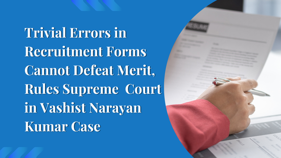 Trivial Errors in Recruitment Applications: Supreme Court Protects  Candidates from Disqualification for Bona Fide Mistakes 
