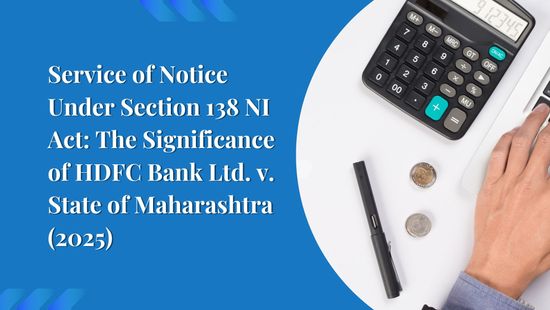 Service of Notice Under Section 138 NI Act: The Significance of HDFC Bank Ltd. v. State of Maharashtra (2025)