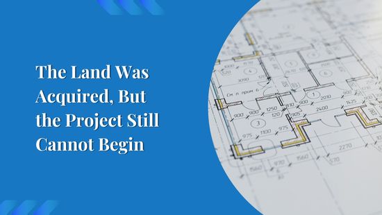 The Land Was Acquired, But the Project Still Cannot Begin