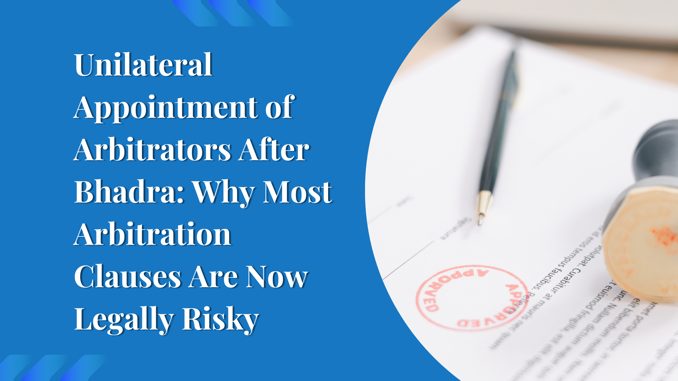 Unilateral Appointment of Arbitrators After Bhadra: Why Most Arbitration Clauses Are Now Legally Risky