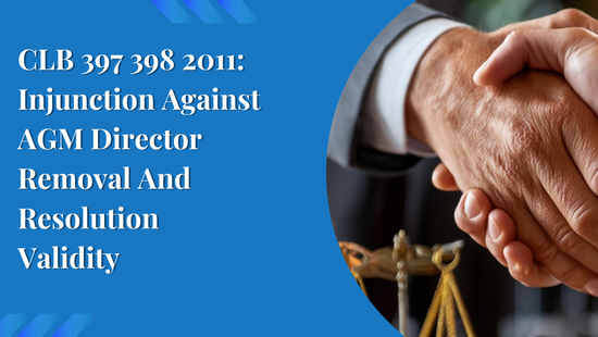 CLB 397 398 2011: Injunction Against AGM Director Removal And Resolution  Validity 