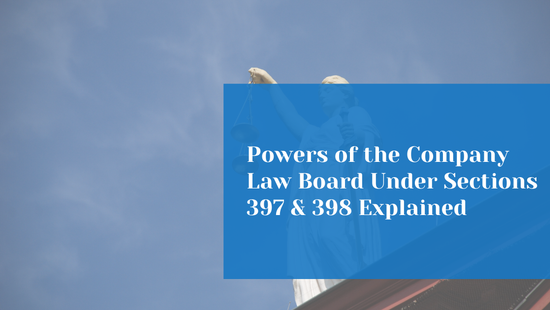 Scope of the Company Law Board's Powers Under Sections 397 and 398 of the Companies Act 