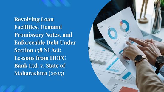 Revolving Loan Facilities, Demand Promissory Notes, and Enforceable Debt Under Section 138 NI Act: Lessons from HDFC Bank Ltd. v. State of Maharashtra (2025)