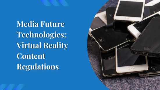 Media Future Technologies: Virtual Reality Content Regulations