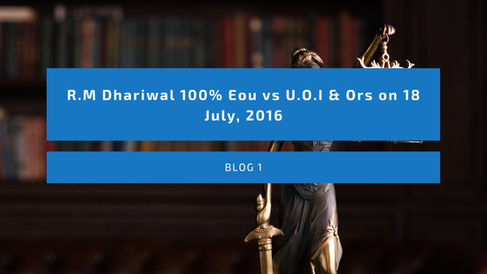 R.M Dhariwal 100% Eou vs U.O.I & Ors on 18 July, 2016