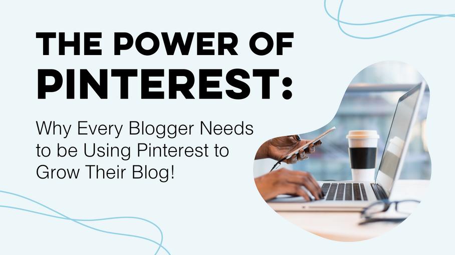 The Power of Pinterest: Why Every Blogger Needs to be Using Pinterest to Grow Their Blog