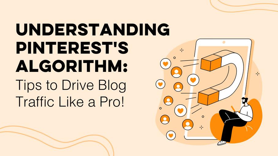 Understanding Pinterest's Algorithm: Drive Blog Traffic Like a Pro
