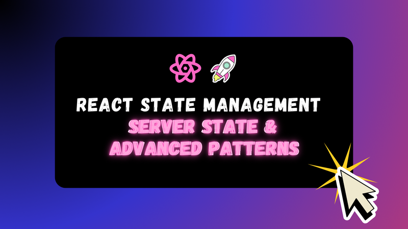 React State Management — Part 3: Server State & Advanced Patterns