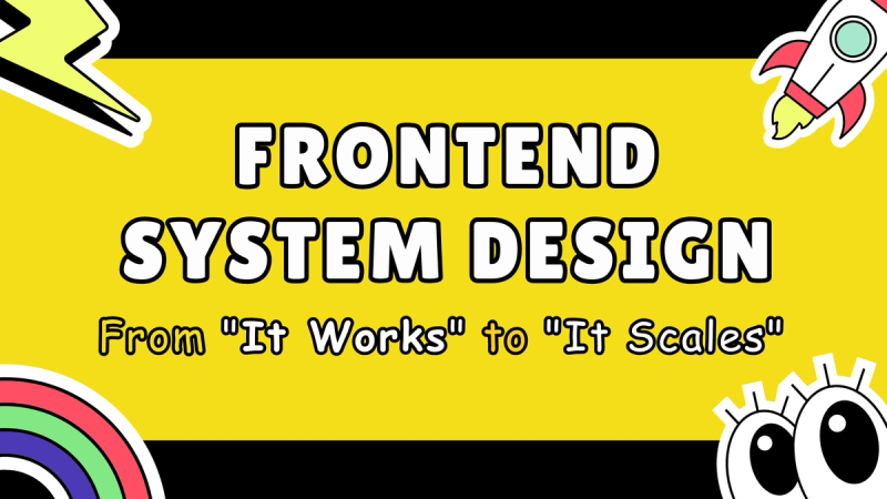 Frontend System Design: From "It Works" to "It Scales"