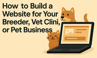 How to Build a Website for Your Breeder, Vet Clinic, or Pet Business in 2025 (Complete Guide for US & Canada)