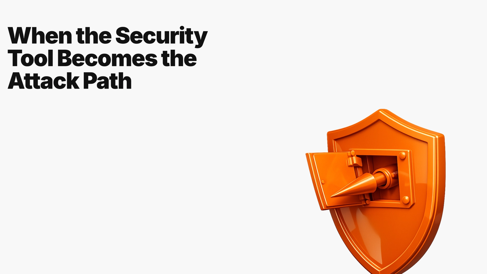 When the Security Tool Becomes the Attack Path