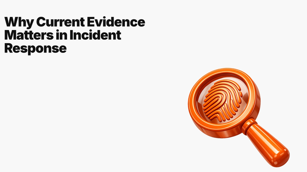 Why Current Evidence Matters in Incident Response