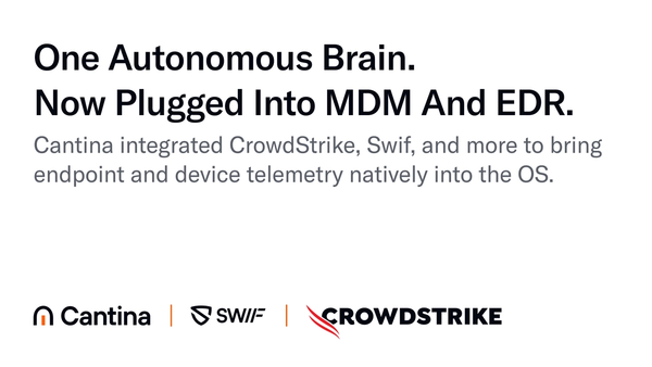 One Security OS, Now Plugged Into EDR and MDM: Cantina Partners with CrowdStrike and Swif.