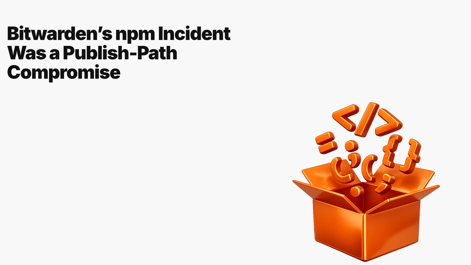 Bitwarden’s npm Incident Was a Publish-Path Compromise