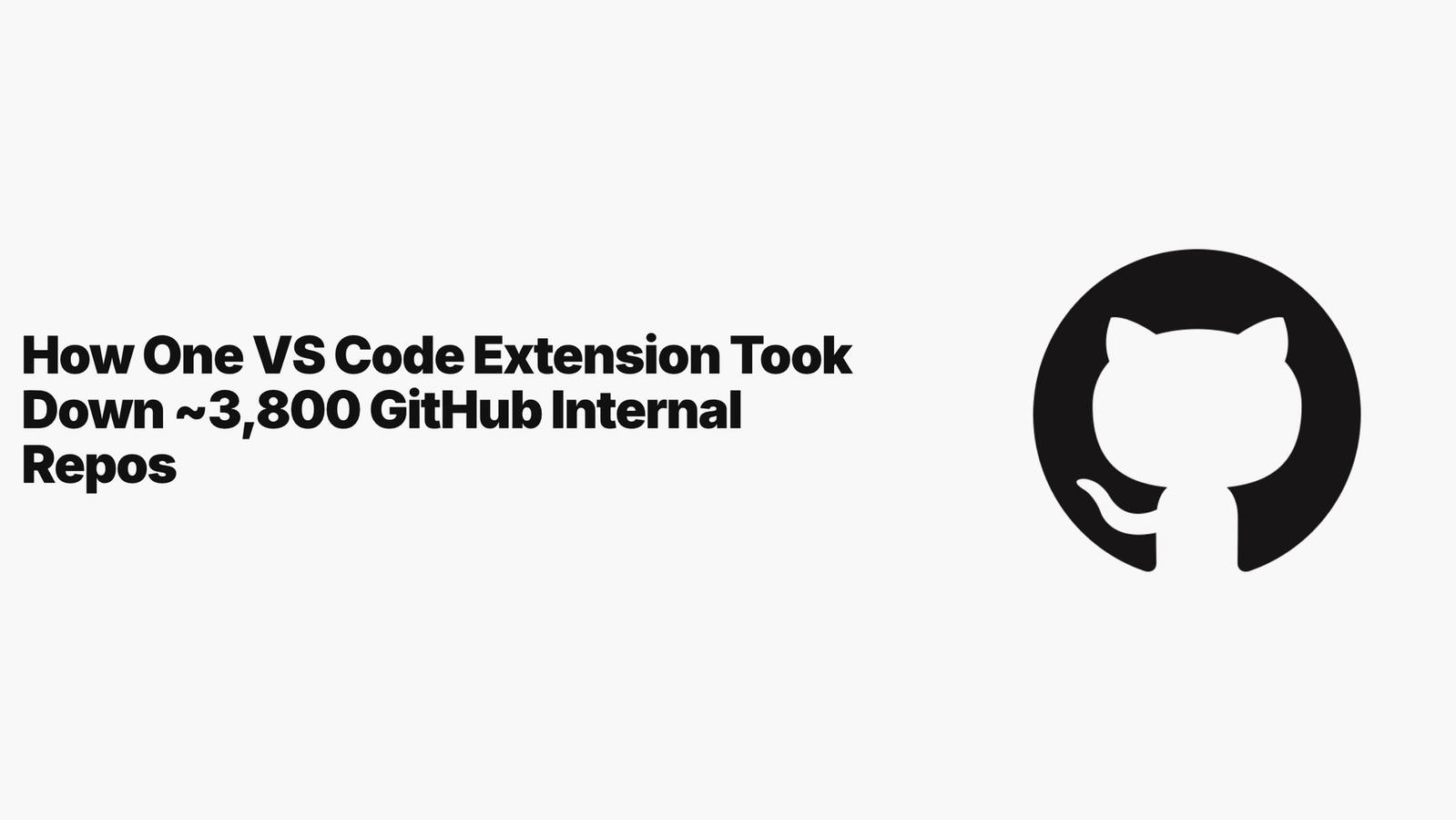 How One VS Code Extension Took Down ~3,800 GitHub Internal Repos