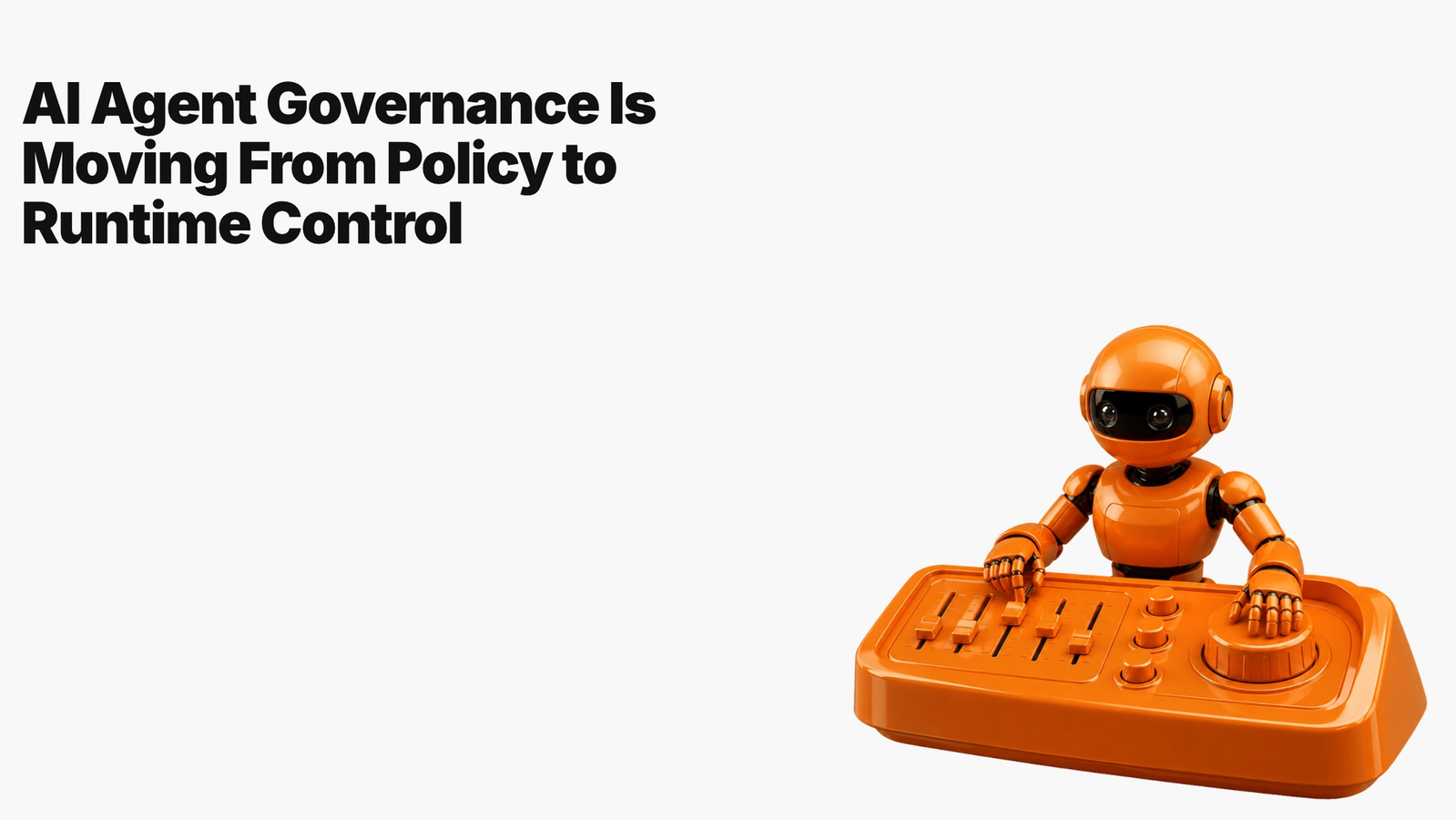 AI Agent Governance Is Moving From Policy to Runtime Control
