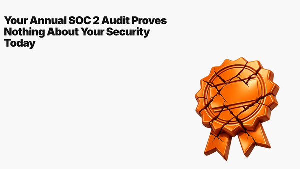 Your Annual SOC 2 Audit Proves Nothing About Your Security Today