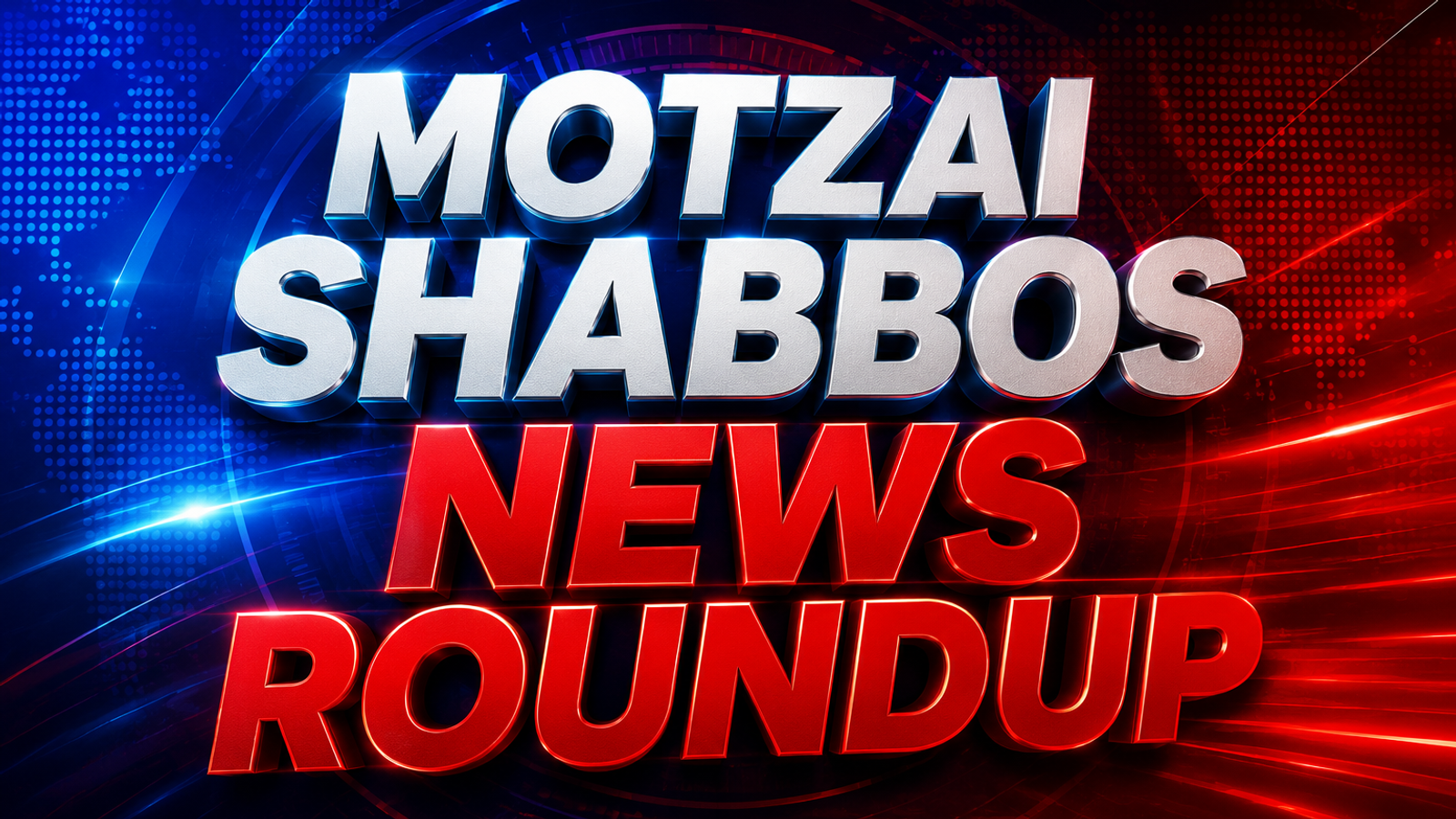 Motzaei Shabbos News Roundup