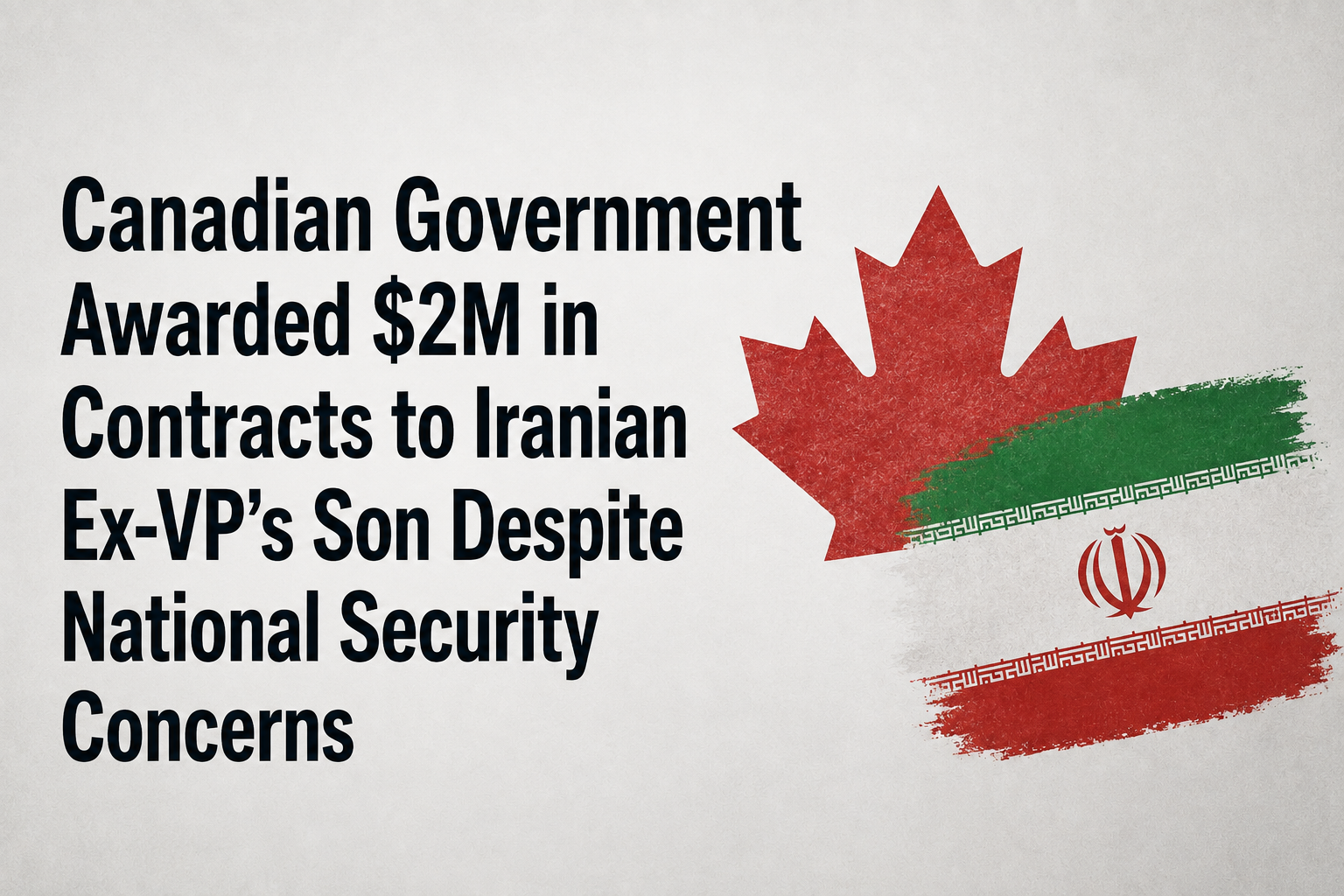 Canadian Government Awarded $2M in Contracts to Iranian Ex-VP’s Son Despite National Security Concerns