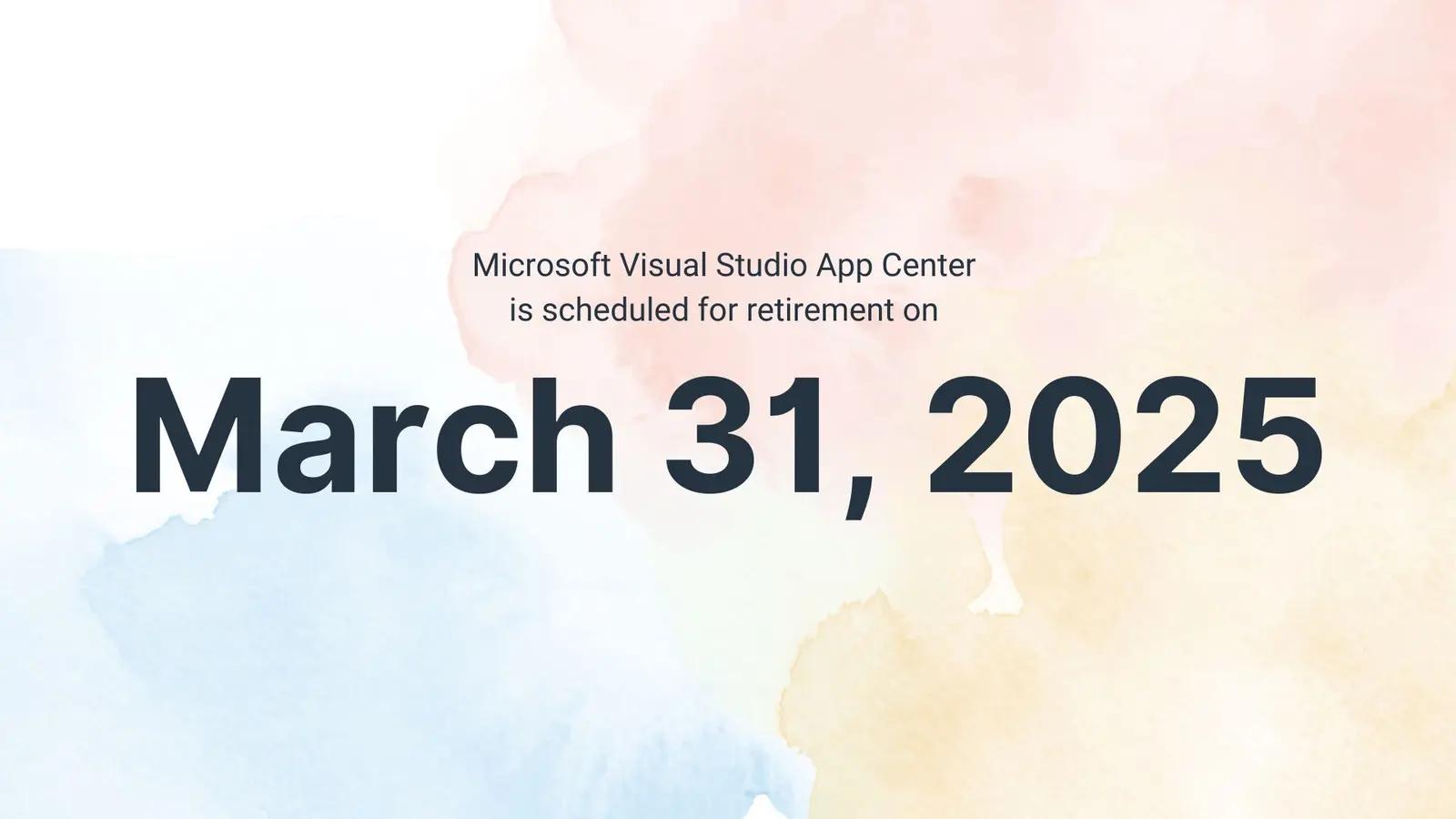 Mircosoft Visual Studio App Center is scheduled for retirement on March 31, 2025