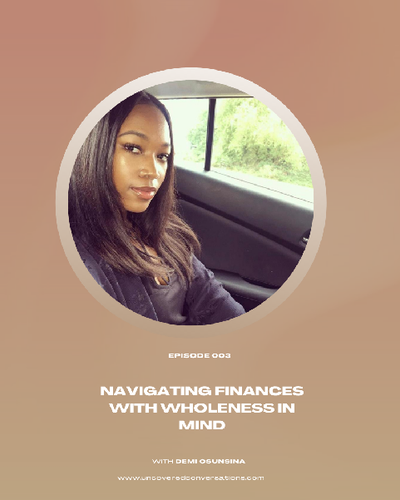 EP. 003 — Navigating Finances with Wholeness in mind w/ Demi Osunsina