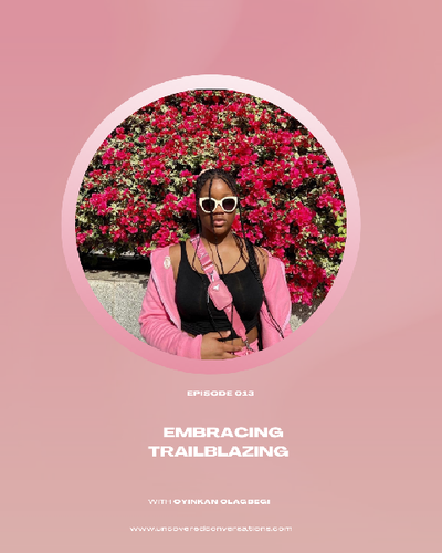 EP. 013 — Embracing Trailblazing w/ Oyinkan Olagbegi