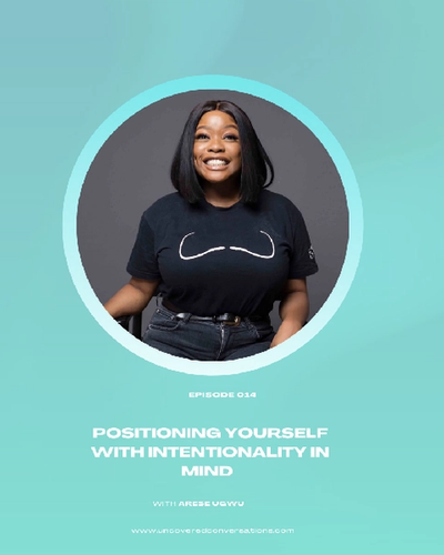 EP.014 — Positioning yourself with Intentionality in Mind w/ Arese Ugwu