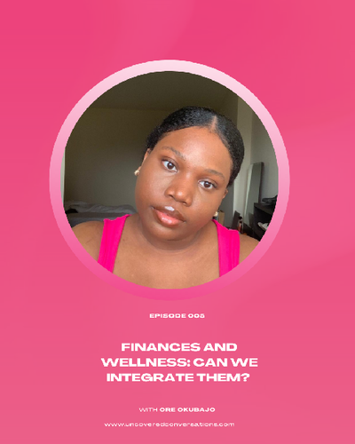 EP. 005 — Finances and Wellness — can we integrate them? w/ Ore Okubajo
