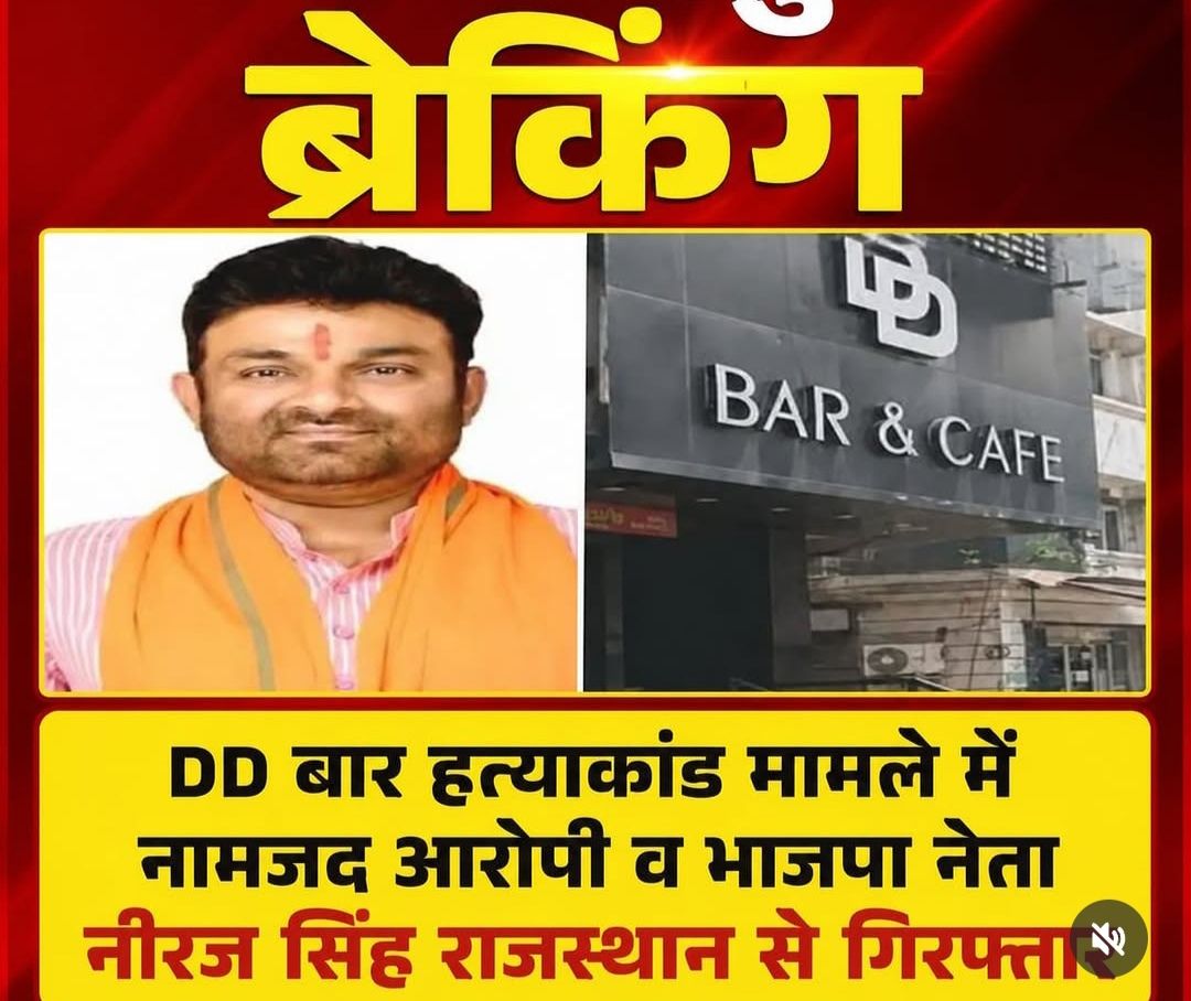 DD बार हत्याकांड में बड़ी कार्रवाई: नामजद आरोपी व भाजपा नेता नीरज सिंह राजस्थान से गिरफ्तार