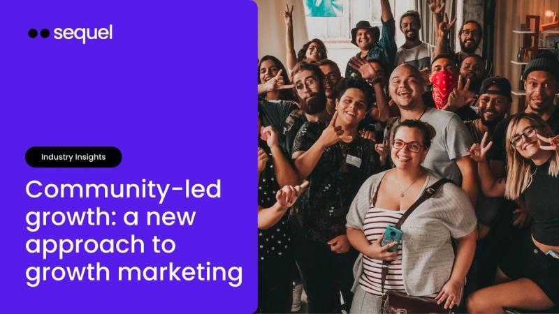 Community-Led Growth: A New Approach to Growth Marketing