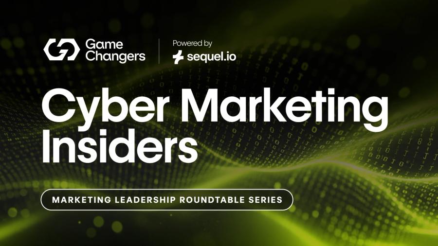 Cyber Marketing Insiders, a Game Changers marketing leadership roundtable series