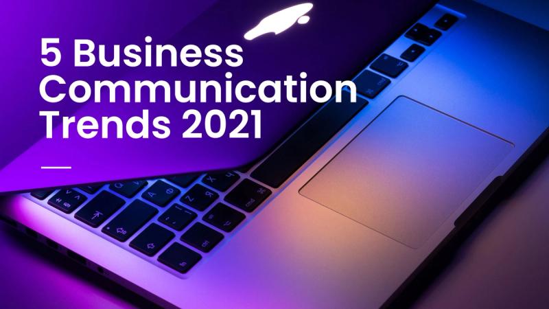 5 Trends in Business Communication to Watch in 2021
