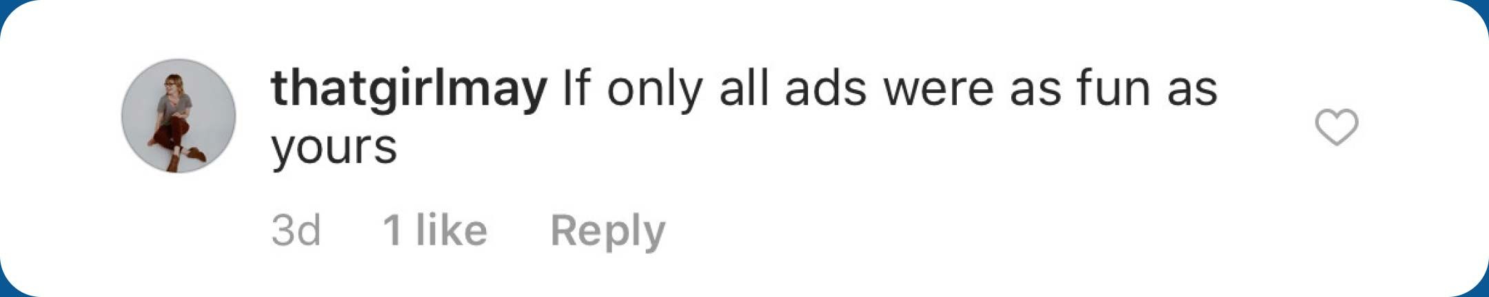 Comment from thatgirlmay: "If only all ads were as fun as yours"