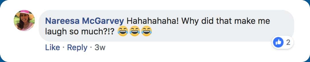 Comment from Nareesa McGarvey: "Hahahahaha! Why did that make me laugh so much?!?"